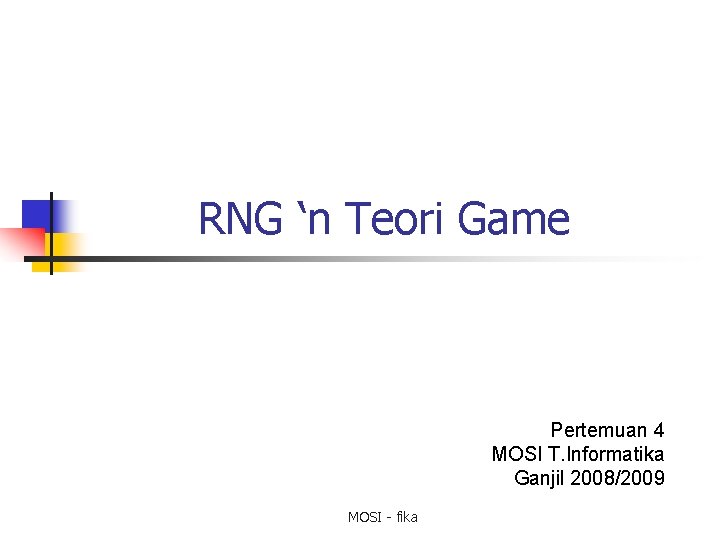 RNG ‘n Teori Game Pertemuan 4 MOSI T. Informatika Ganjil 2008/2009 MOSI - fika