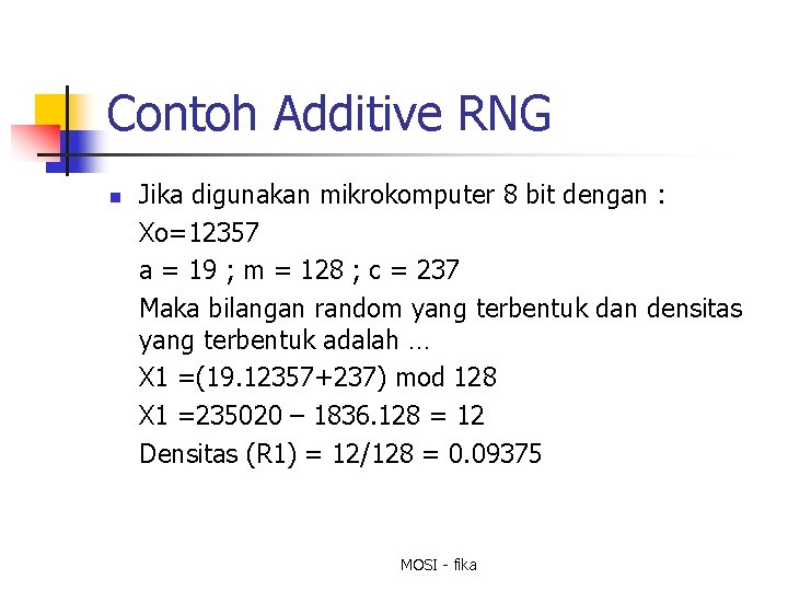 Contoh Additive RNG n Jika digunakan mikrokomputer 8 bit dengan : Xo=12357 a =