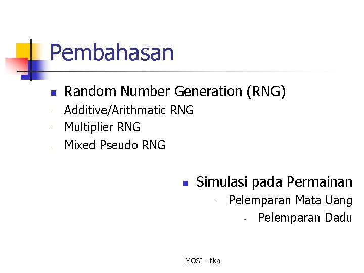 Pembahasan n - Random Number Generation (RNG) Additive/Arithmatic RNG Multiplier RNG Mixed Pseudo RNG