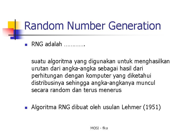 Random Number Generation n RNG adalah …………. suatu algoritma yang digunakan untuk menghasilkan urutan