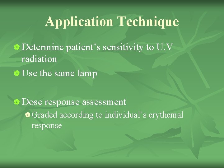 Application Technique | Determine patient’s sensitivity to U. V radiation | Use the same