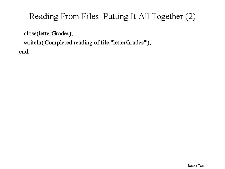 Reading From Files: Putting It All Together (2) close(letter. Grades); writeln('Completed reading of file