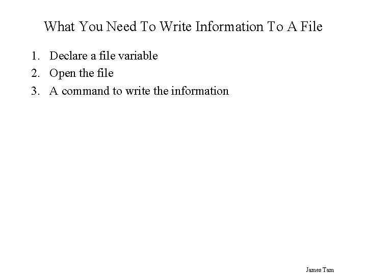 What You Need To Write Information To A File 1. Declare a file variable