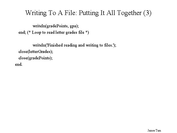 Writing To A File: Putting It All Together (3) writeln(grade. Points, gpa); end; (*