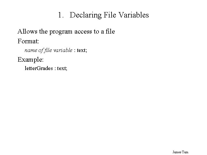 1. Declaring File Variables Allows the program access to a file Format: name of