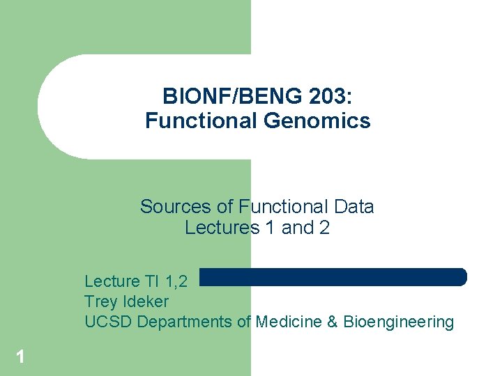 BIONF/BENG 203: Functional Genomics Sources of Functional Data Lectures 1 and 2 Lecture TI