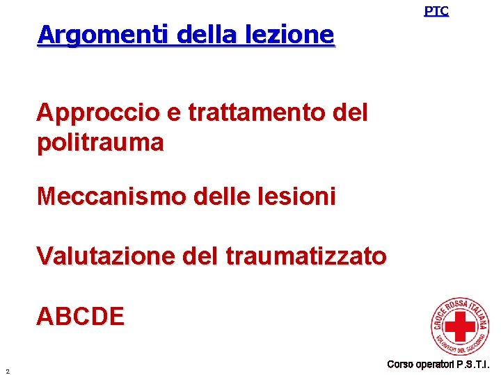 PTC Argomenti della lezione Approccio e trattamento del politrauma Meccanismo delle lesioni Valutazione del