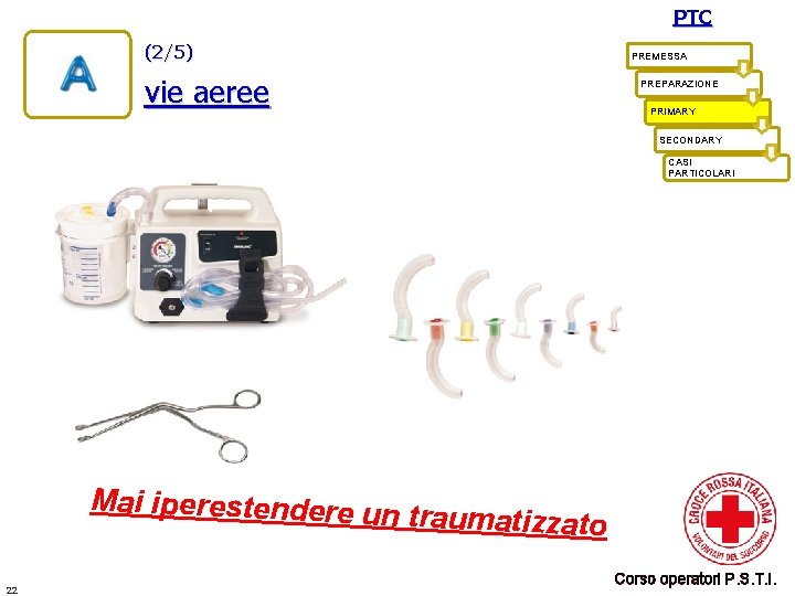 PTC (2/5) vie aeree PREMESSA PREPARAZIONE PRIMARY SECONDARY CASI PARTICOLARI Mai iperestendere un traumatizzato