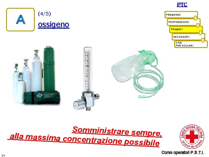 PTC (4/5) PREMESSA ossigeno PREPARAZIONE PRIMARY SECONDARY CASI PARTICOLARI Somministrare sempr e, alla massima