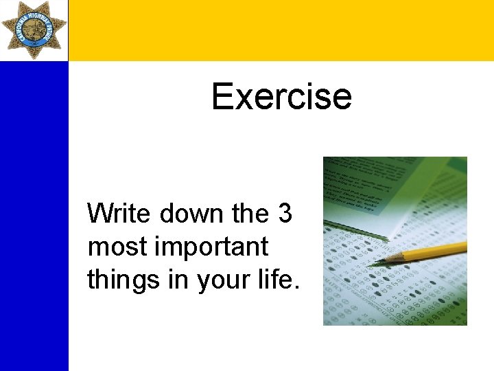 Exercise Write down the 3 most important things in your life. 