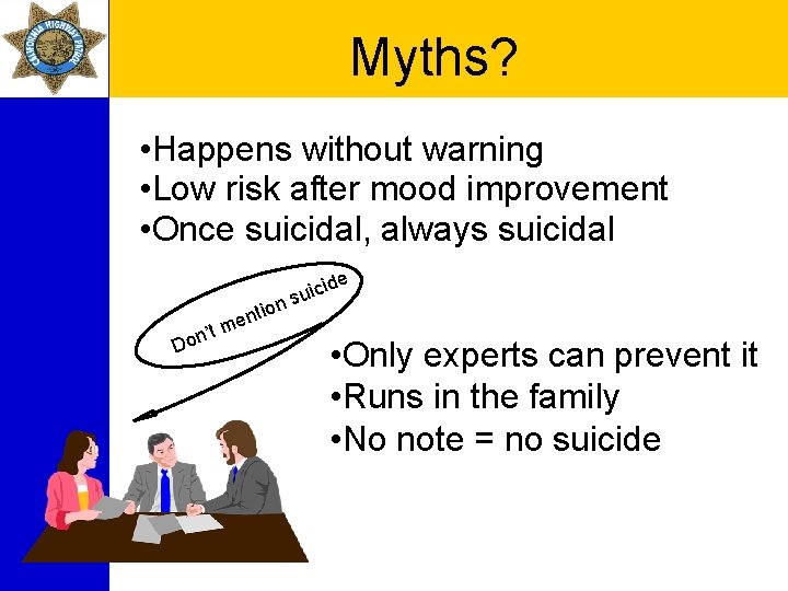 Myths? • Happens without warning • Low risk after mood improvement • Once suicidal,