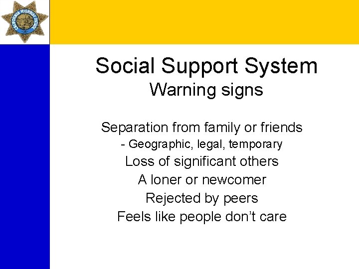 Social Support System Warning signs Separation from family or friends - Geographic, legal, temporary