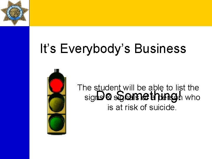 It’s Everybody’s Business The student will be able to list the Do& signals Something!