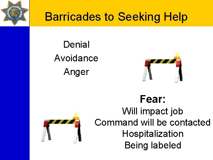 Barricades to Seeking Help Denial Avoidance Anger Fear: Will impact job Command will be