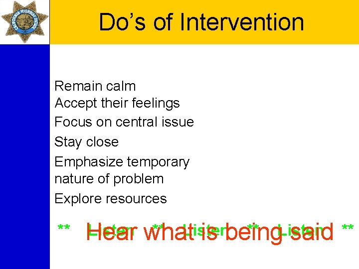 Do’s of Intervention Remain calm Accept their feelings Focus on central issue Stay close