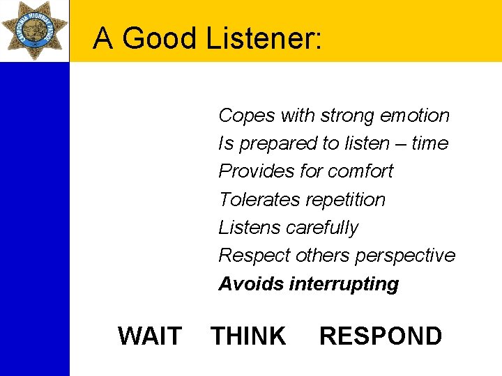A Good Listener: Copes with strong emotion Is prepared to listen – time Provides