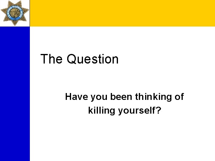 The Question Have you been thinking of killing yourself? 