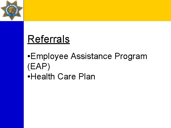 Referrals • Employee Assistance Program (EAP) • Health Care Plan 