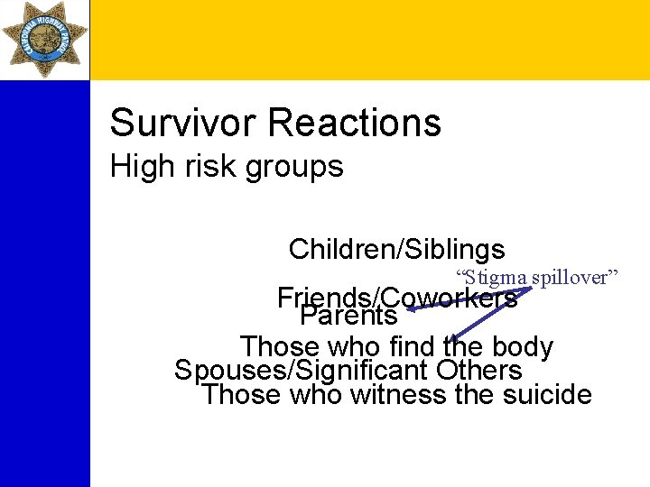 Survivor Reactions High risk groups Children/Siblings “Stigma spillover” Friends/Coworkers Parents Those who find the