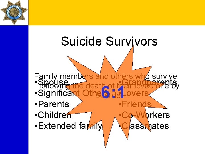 Suicide Survivors Family members and others who survive • Spouse • Grandparents following the