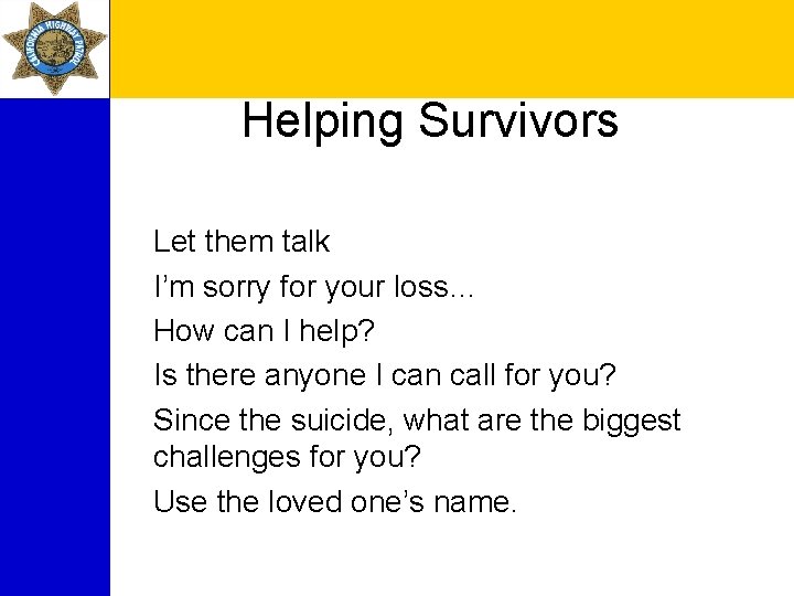 Helping Survivors Let them talk I’m sorry for your loss… How can I help?