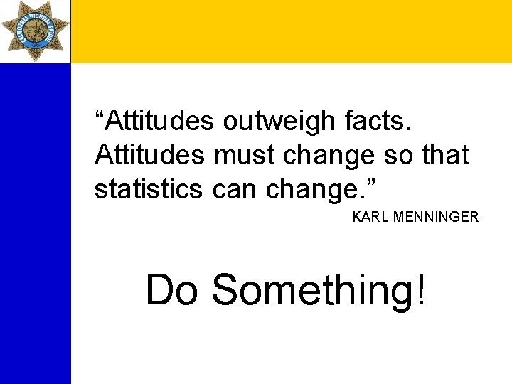 “Attitudes outweigh facts. Attitudes must change so that statistics can change. ” KARL MENNINGER