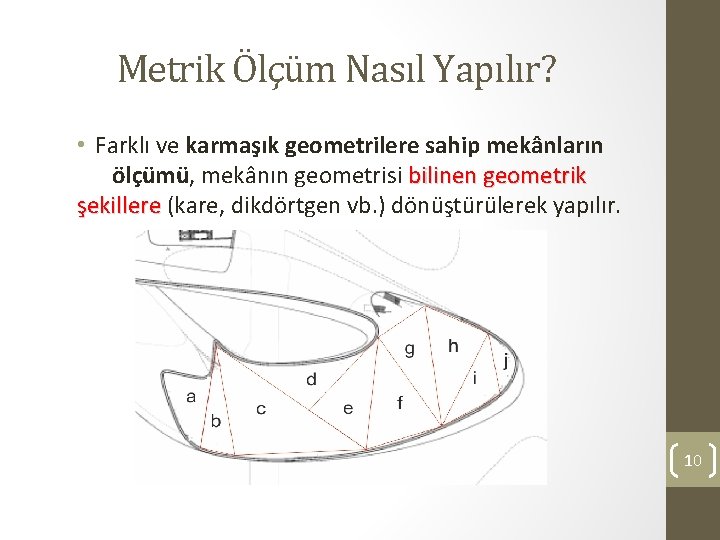 Metrik Ölçüm Nasıl Yapılır? • Farklı ve karmaşık geometrilere sahip mekânların ölçümü, mekânın geometrisi