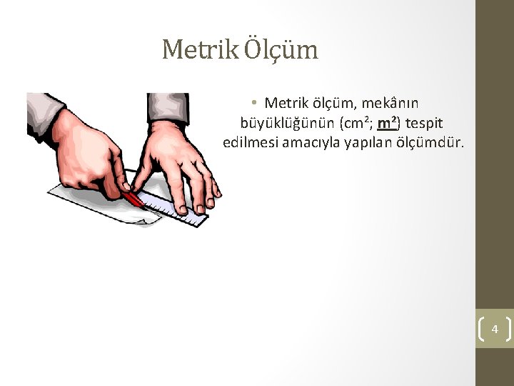 Metrik Ölçüm • Metrik ölçüm, mekânın büyüklüğünün (cm²; m²) tespit edilmesi amacıyla yapılan ölçümdür.