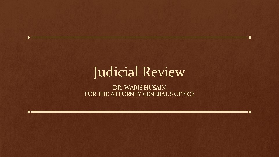 Judicial Review DR. WARIS HUSAIN FOR THE ATTORNEY GENERAL’S OFFICE 