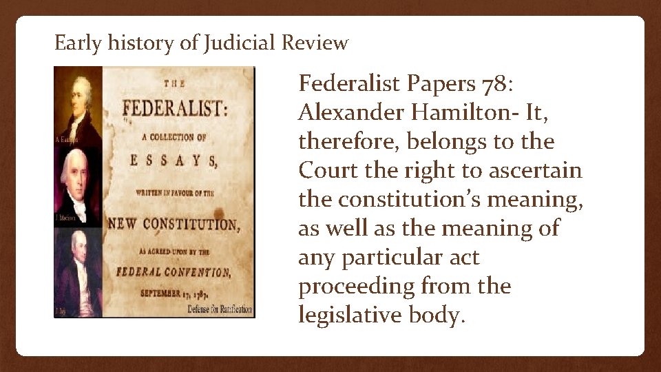 Early history of Judicial Review Federalist Papers 78: Alexander Hamilton- It, therefore, belongs to