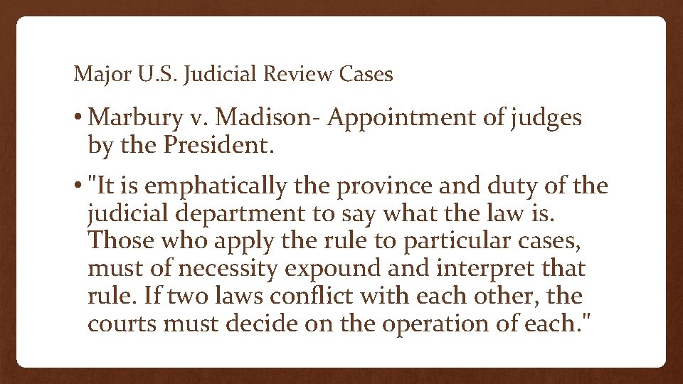 Major U. S. Judicial Review Cases • Marbury v. Madison- Appointment of judges by