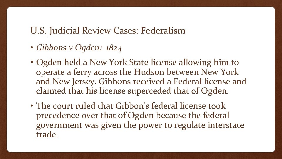 U. S. Judicial Review Cases: Federalism • Gibbons v Ogden: 1824 • Ogden held