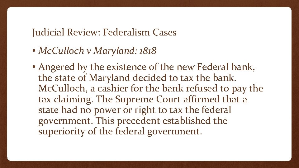 Judicial Review: Federalism Cases • Mc. Culloch v Maryland: 1818 • Angered by the