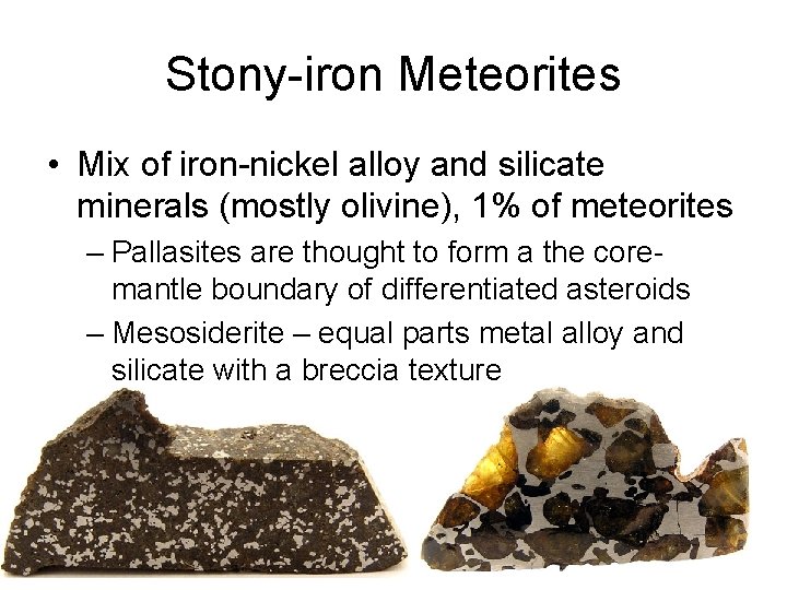 Stony-iron Meteorites • Mix of iron-nickel alloy and silicate minerals (mostly olivine), 1% of
