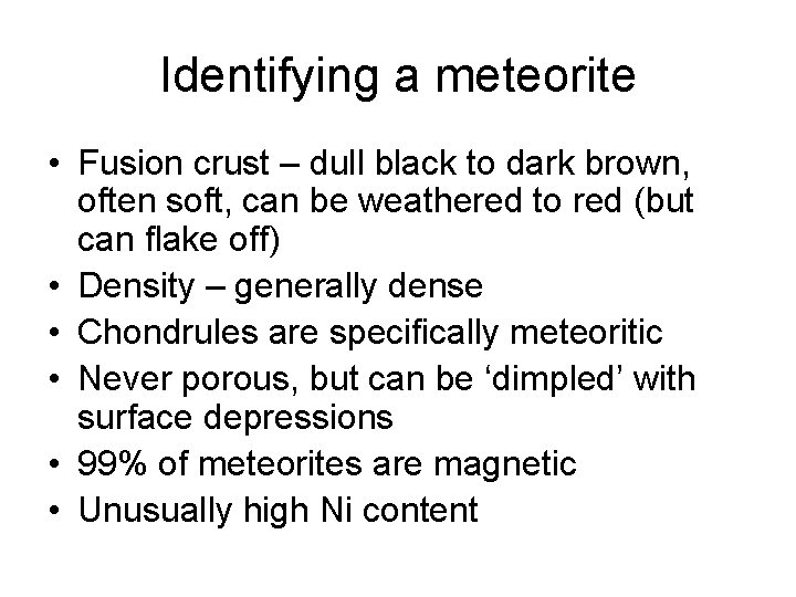 Identifying a meteorite • Fusion crust – dull black to dark brown, often soft,