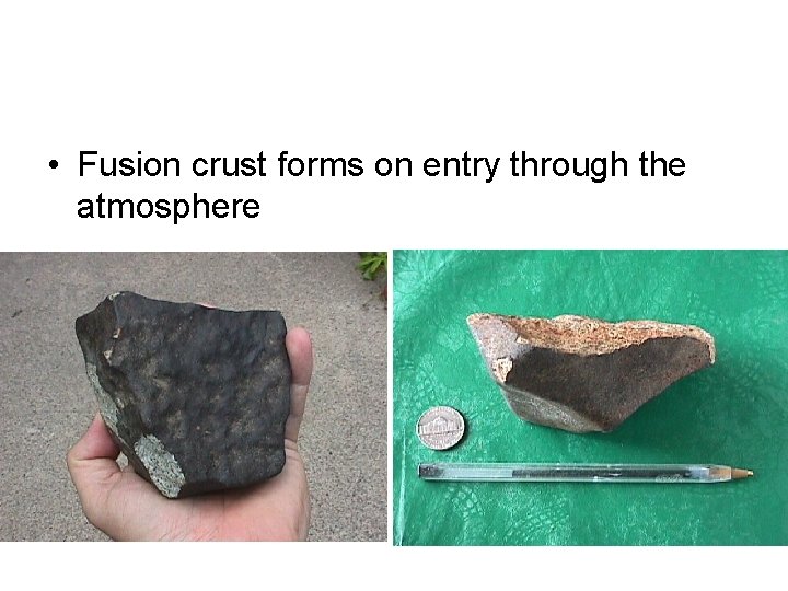  • Fusion crust forms on entry through the atmosphere 