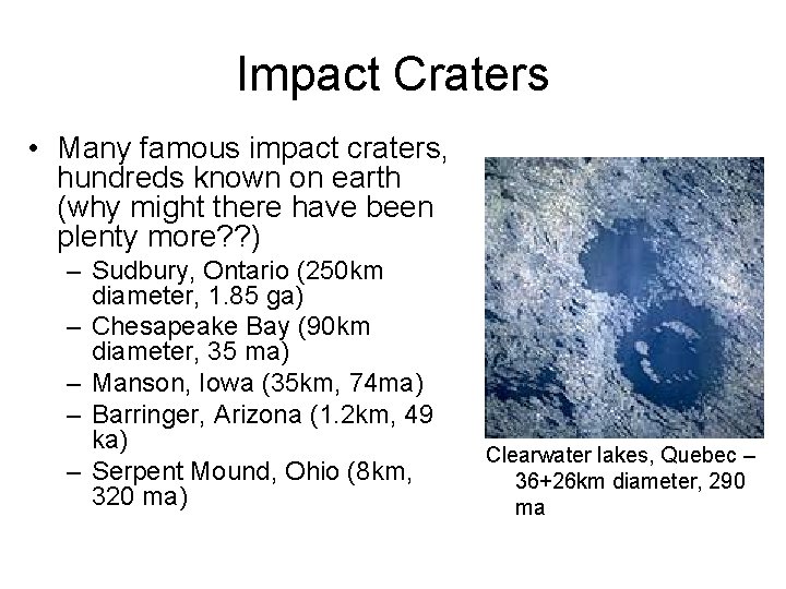 Impact Craters • Many famous impact craters, hundreds known on earth (why might there