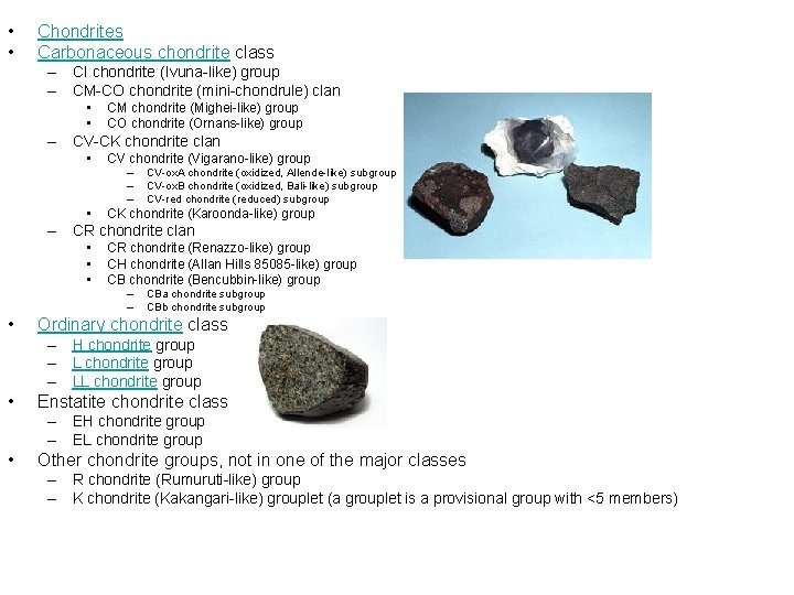  • • Chondrites Carbonaceous chondrite class – CI chondrite (Ivuna-like) group – CM-CO