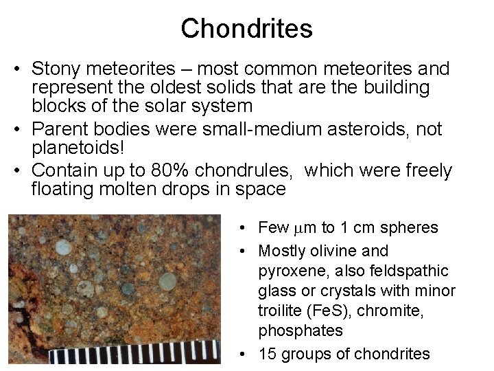 Chondrites • Stony meteorites – most common meteorites and represent the oldest solids that