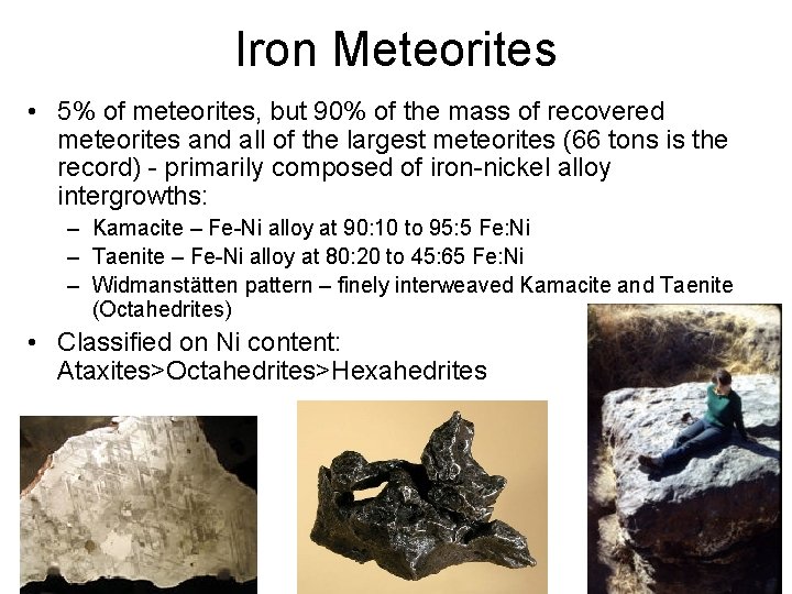 Iron Meteorites • 5% of meteorites, but 90% of the mass of recovered meteorites