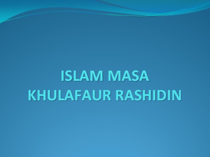 ISLAM MASA KHULAFAUR RASHIDIN 