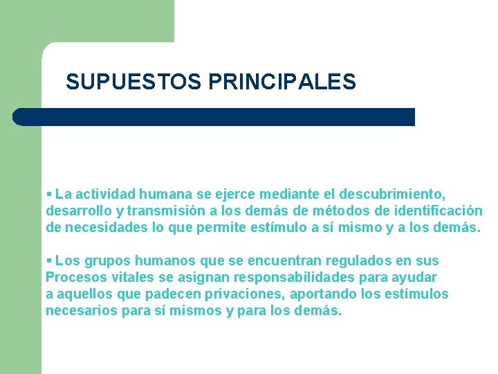 SUPUESTOS PRINCIPALES § La actividad humana se ejerce mediante el descubrimiento, desarrollo y transmisión