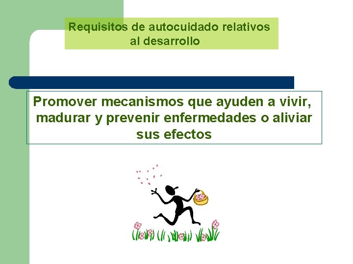 Requisitos de autocuidado relativos al desarrollo Promover mecanismos que ayuden a vivir, madurar y