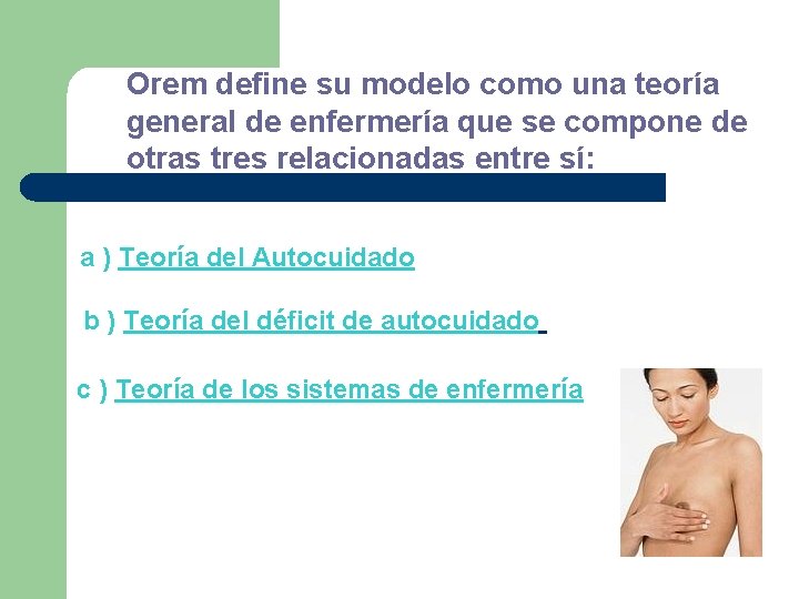 Orem define su modelo como una teoría general de enfermería que se compone de