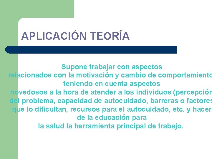 APLICACIÓN TEORÍA Supone trabajar con aspectos relacionados con la motivación y cambio de comportamiento