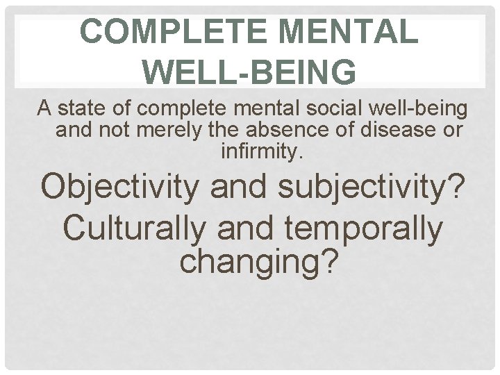 COMPLETE MENTAL WELL-BEING A state of complete mental social well-being and not merely the