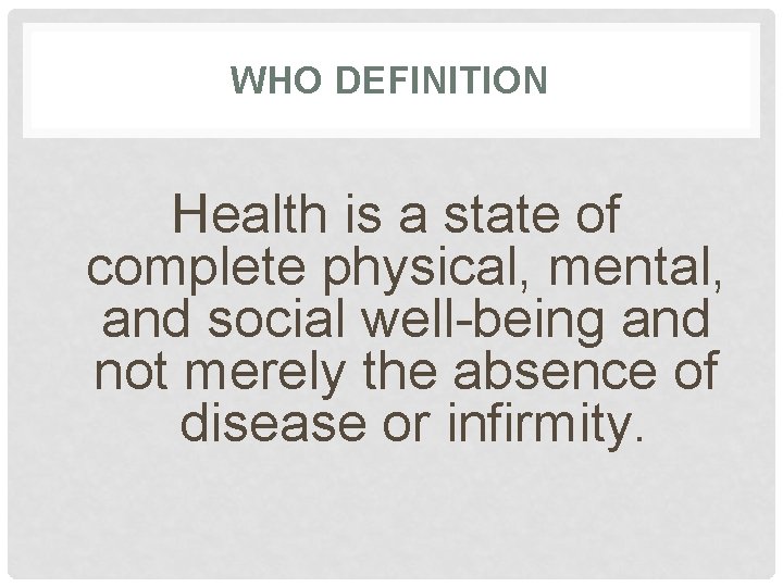 WHO DEFINITION Health is a state of complete physical, mental, and social well-being and