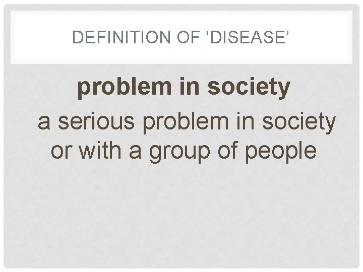 DEFINITION OF ‘DISEASE’ problem in society a serious problem in society or with a