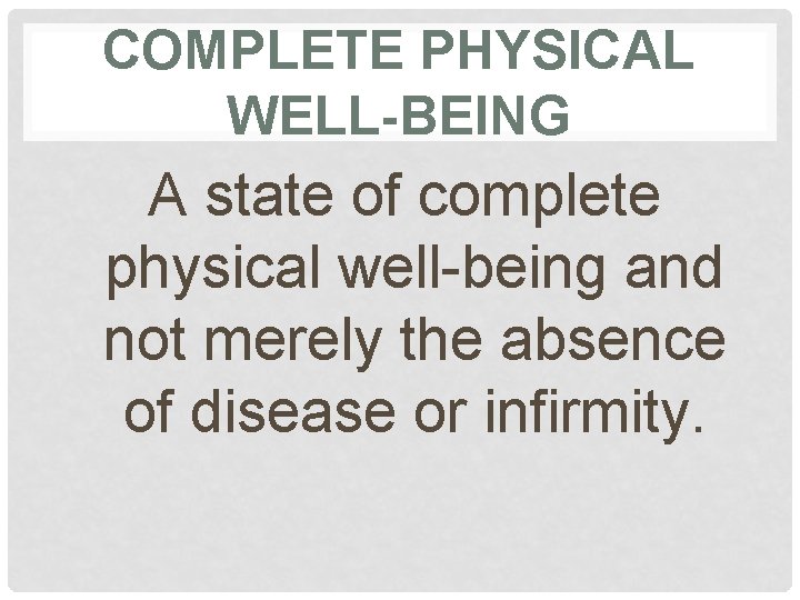 COMPLETE PHYSICAL WELL-BEING A state of complete physical well-being and not merely the absence