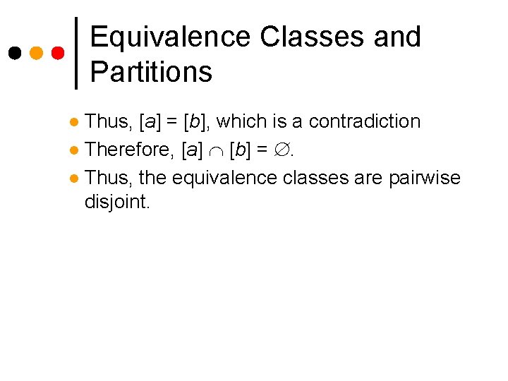 Equivalence Classes and Partitions Thus, [a] = [b], which is a contradiction l Therefore,